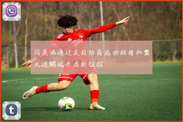 闫奕涵通过友好协商成功租借加盟大连鲲城开启新征程