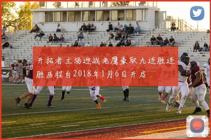 开拓者主场迎战老鹰豪取九连胜连胜历程自2018年1月6日开启