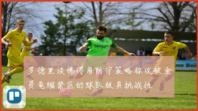 罗德里谈佛得角防守策略称攻破全员龟缩禁区的球队极具挑战性